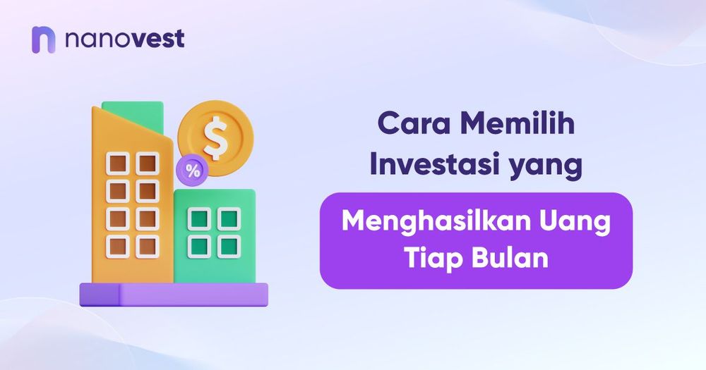 Cara Memilih Investasi yang Menghasilkan Uang Tiap Bulan Cara Memilih Investasi yang Menghasilkan Uang Tiap Bulan